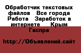 Обработчик текстовых файлов - Все города Работа » Заработок в интернете   . Крым,Гаспра